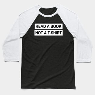 Read a book not a T-shirt Baseball T-Shirt